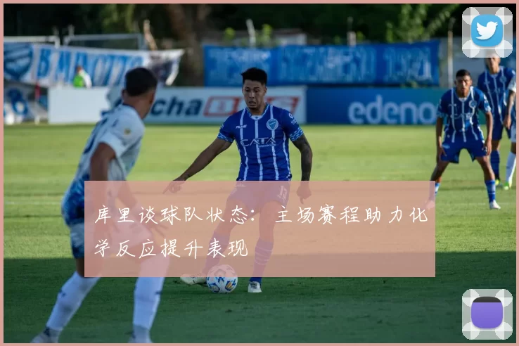 库里谈球队状态：主场赛程助力化学反应提升表现